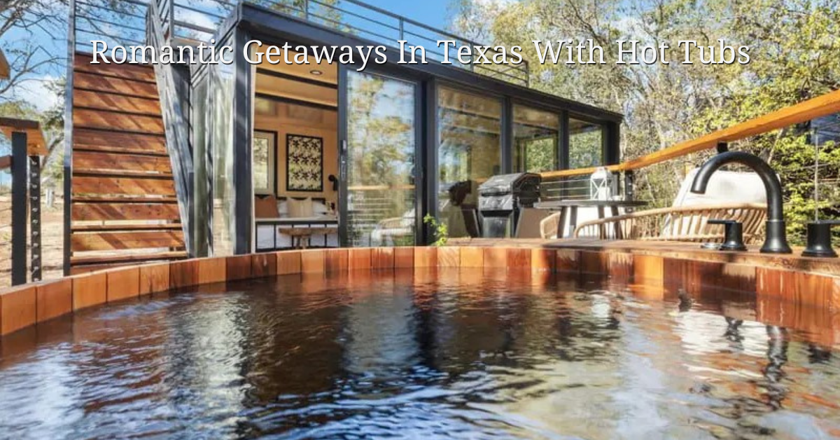 Romantic Getaways In Texas With Hot Tubs